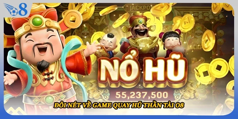 Đôi nét về game quay hũ Thần Tài O8